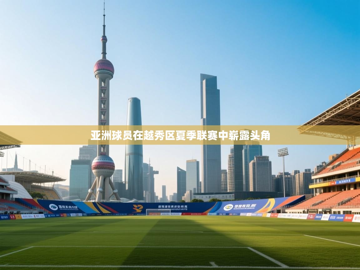 亚洲球员在越秀区夏季联赛中崭露头角 第2张