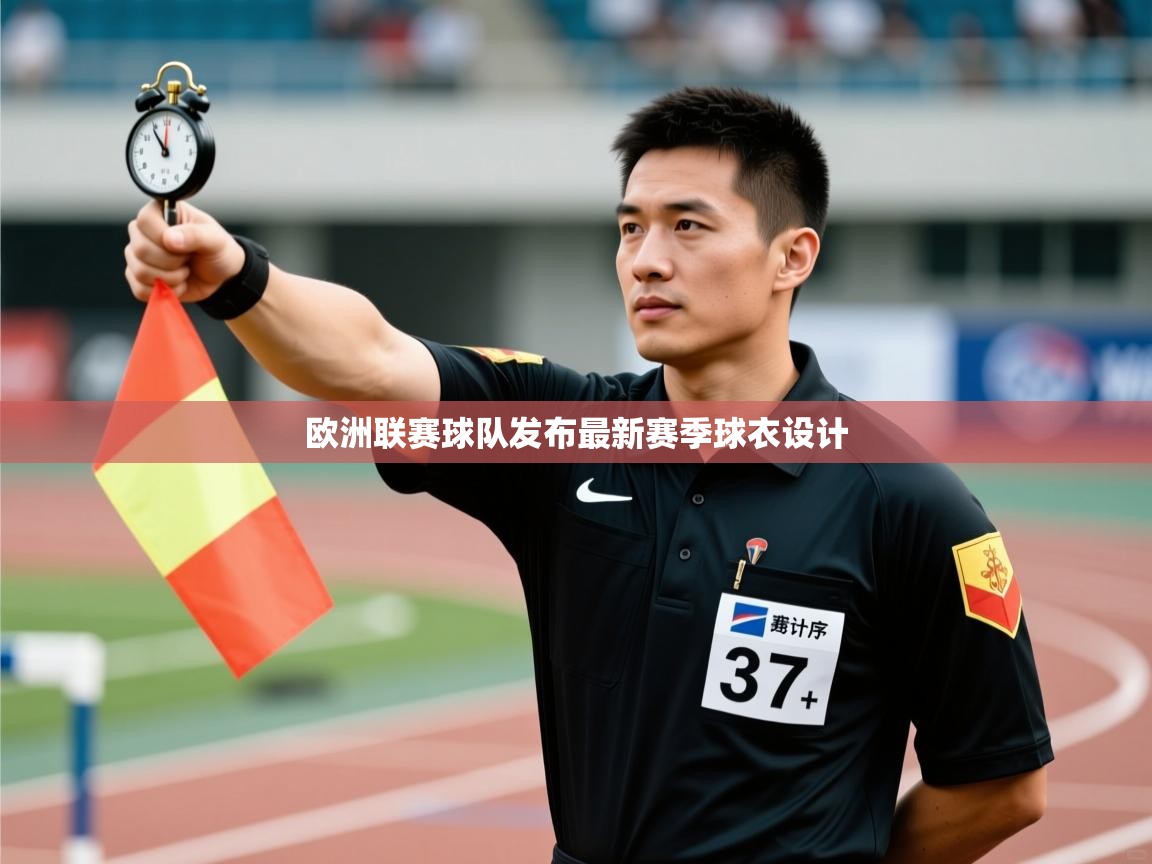 欧洲联赛球队发布最新赛季球衣设计