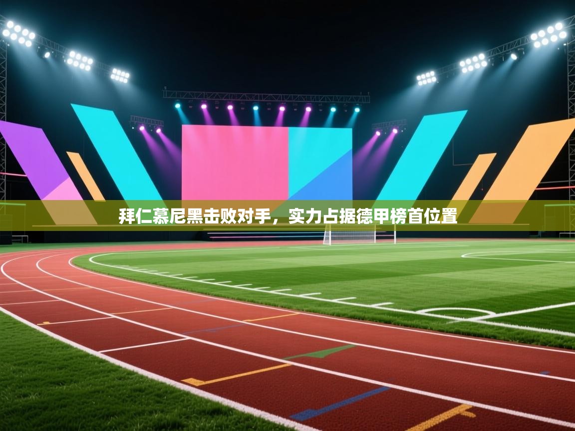 拜仁慕尼黑击败对手，实力占据德甲榜首位置