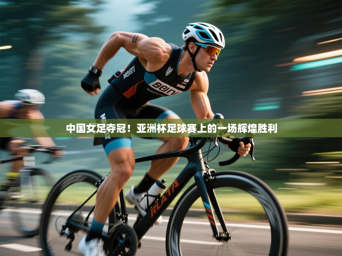 中国女足夺冠!亚洲杯足球赛上的一场辉煌胜利 中国女足夺冠!亚洲杯足球赛上的一场辉煌胜利