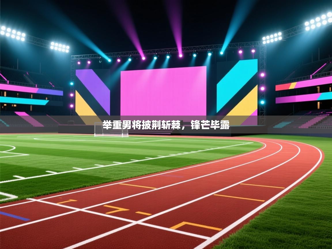 举重男将披荆斩棘，锋芒毕露