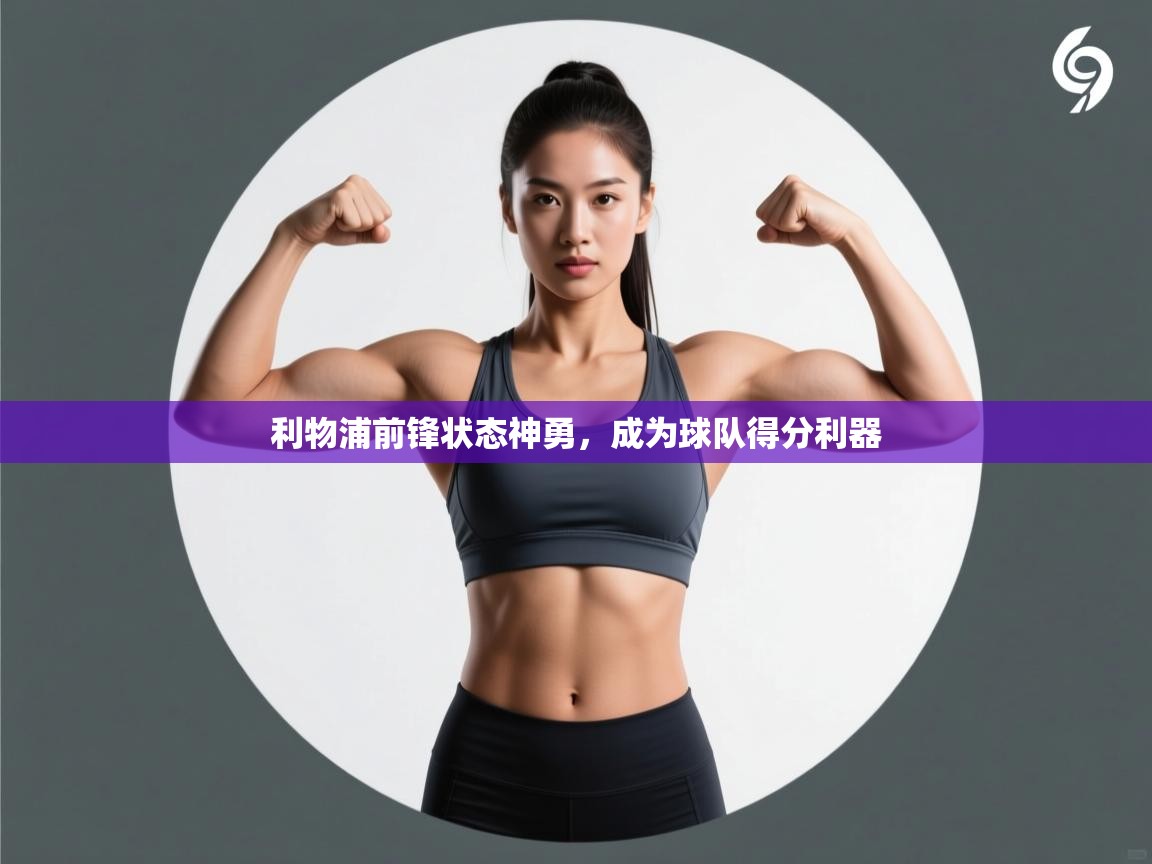 利物浦前锋状态神勇,成为球队得分利器 第1张