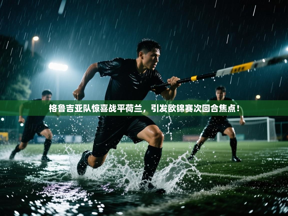 格鲁吉亚队惊喜战平荷兰，引发欧锦赛次回合焦点！  第1张