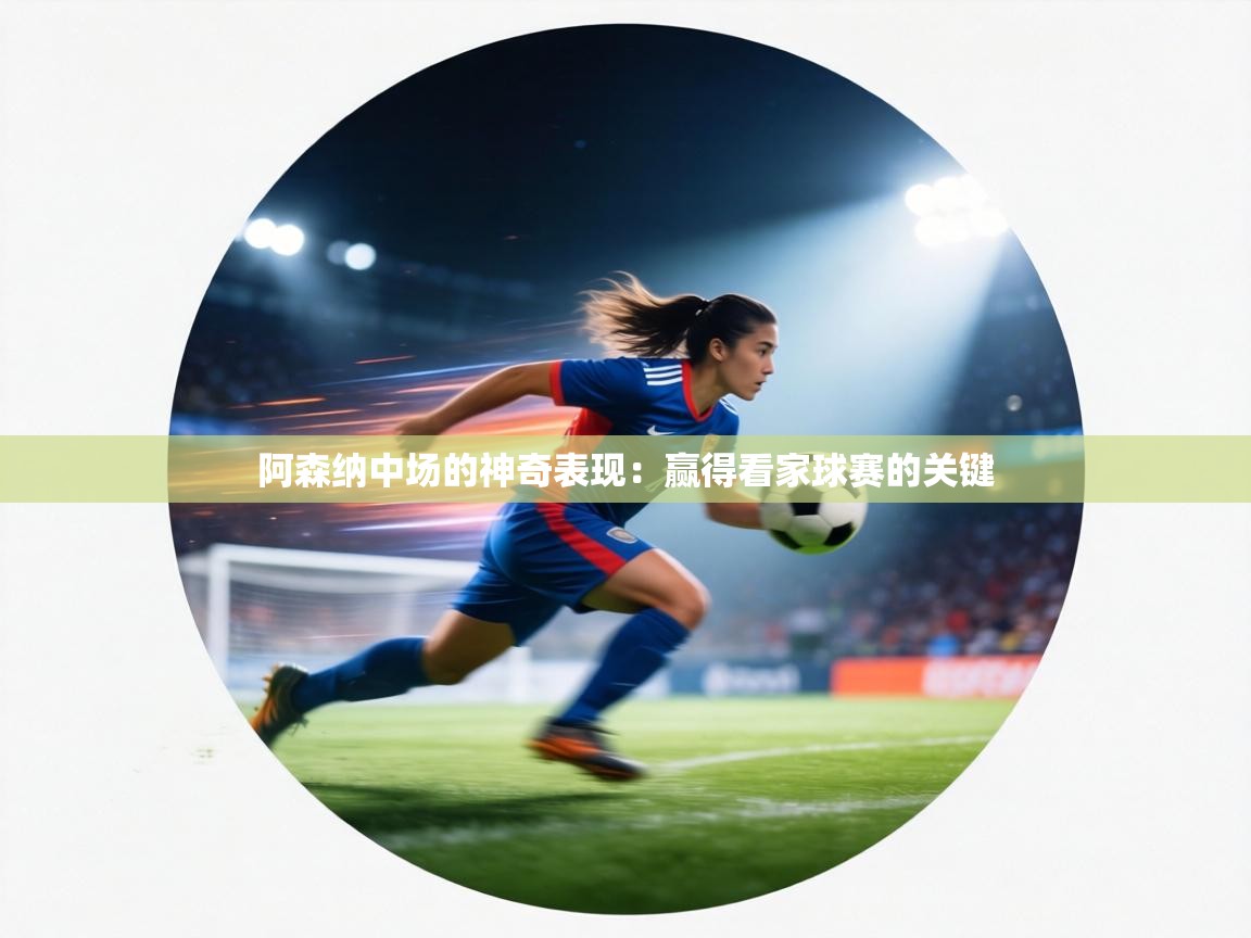 阿森纳中场的神奇表现：赢得看家球赛的关键  第1张